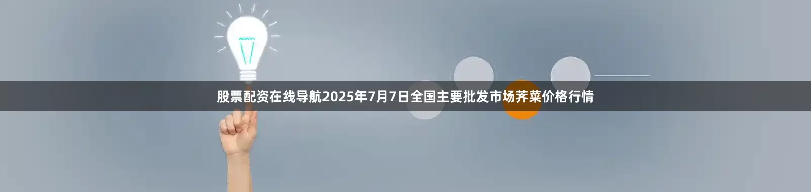股票配资在线导航2025年7月7日全国主要批发市场荠菜价格行情