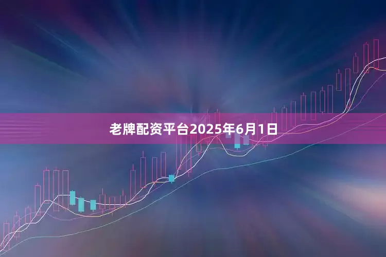 老牌配资平台　　2025年6月1日