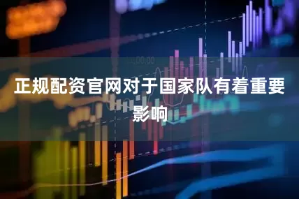 正规配资官网对于国家队有着重要影响
