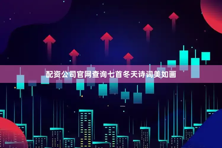 配资公司官网查询七首冬天诗词美如画