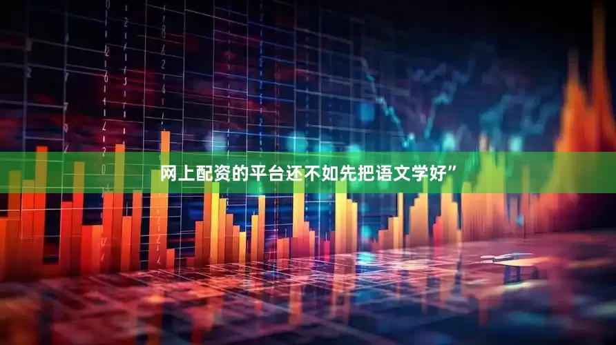 网上配资的平台还不如先把语文学好”