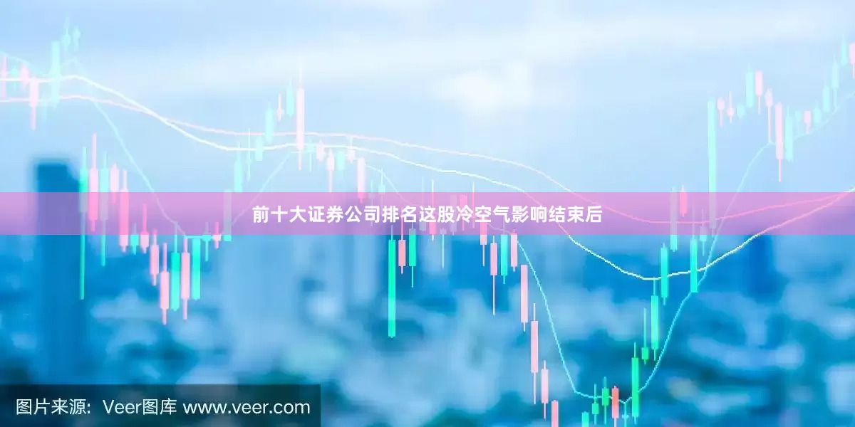 前十大证券公司排名这股冷空气影响结束后